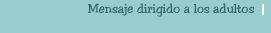 Mensaje dirigido a los adultos