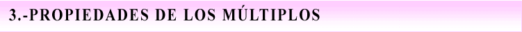 Cuadro de texto: 3.-PROPIEDADES DE LOS MÚLTIPLOS.