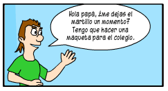 Escena: Martín preguntando a su padre. Bocadillo de Martín: "Hola papá, ¿me dejas el martillo un momento? Tento que hacer una maqueta para el colegio."