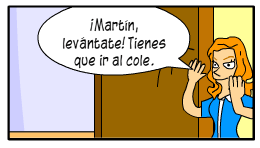 Escena: La madre de Martín entra en su habitación. Bocadillo de la madre: "¡Martín levántate! Tienes que ir al cole."